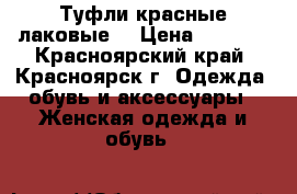 Туфли красные лаковые  › Цена ­ 1 000 - Красноярский край, Красноярск г. Одежда, обувь и аксессуары » Женская одежда и обувь   